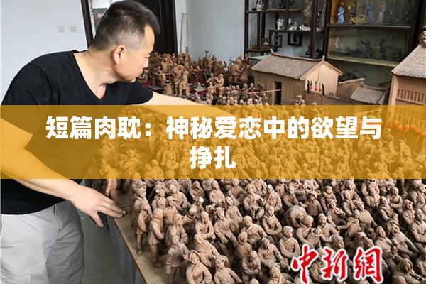 短篇肉耽：神秘爱恋中的欲望与挣扎
