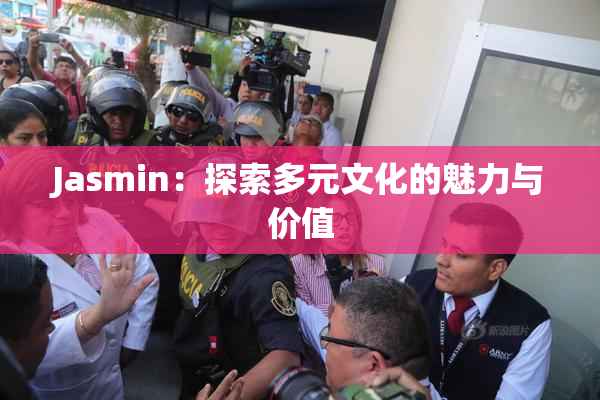 Jasmin：探索多元文化的魅力与价值
