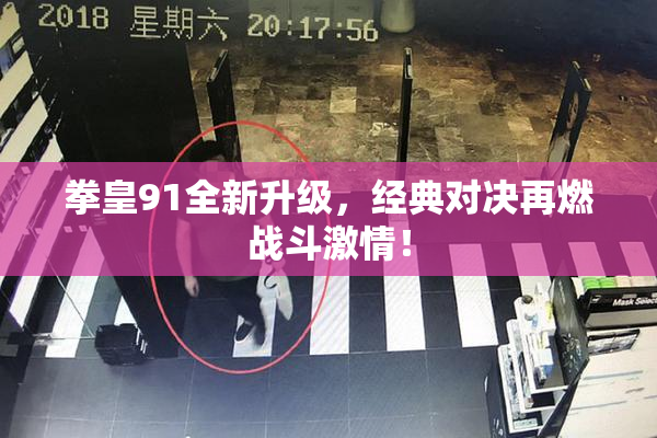 拳皇91全新升级，经典对决再燃战斗激情！