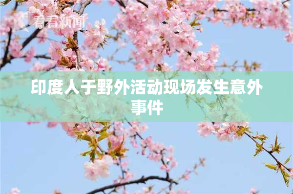 印度人于野外活动现场发生意外事件