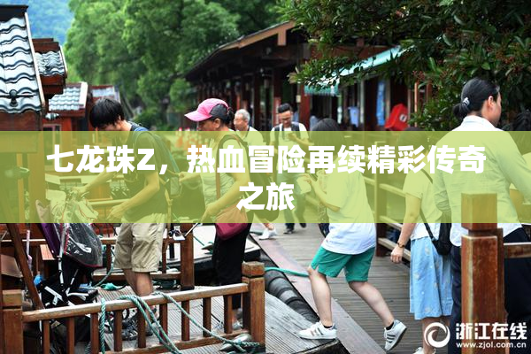 七龙珠Z，热血冒险再续精彩传奇之旅
