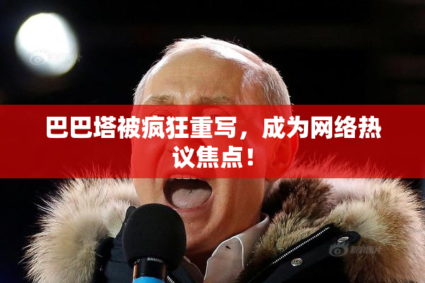 巴巴塔被疯狂重写，成为网络热议焦点！