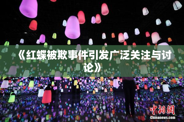 《红蝶被欺事件引发广泛关注与讨论》