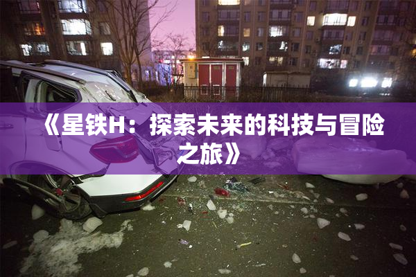 《星铁H：探索未来的科技与冒险之旅》