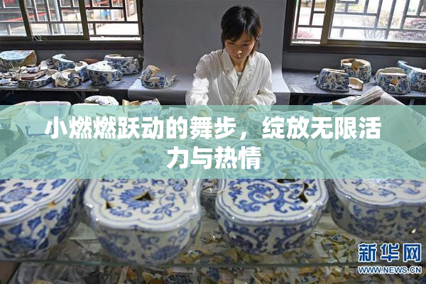 小燃燃跃动的舞步，绽放无限活力与热情