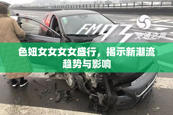 色妞女女女女盛行，揭示新潮流趋势与影响