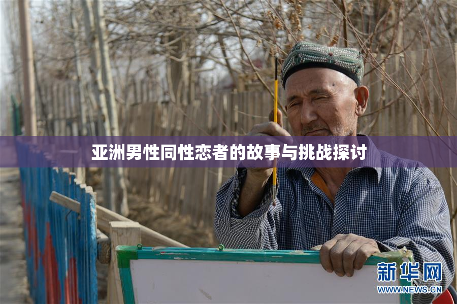 亚洲男性同性恋者的故事与挑战探讨