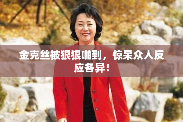金克丝被狠狠啪到，惊呆众人反应各异！