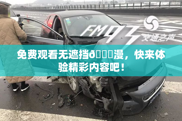免费观看无遮挡🔞漫，快来体验精彩内容吧！