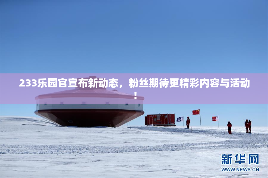 233乐园官宣布新动态，粉丝期待更精彩内容与活动！