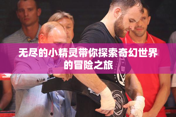 无尽的小精灵带你探索奇幻世界的冒险之旅