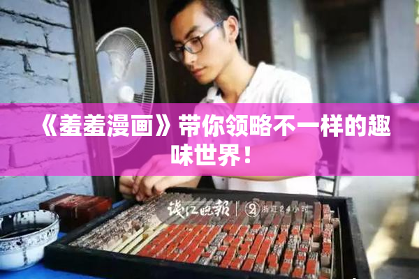 《羞羞漫画》带你领略不一样的趣味世界！