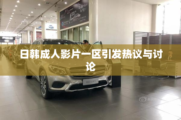 日韩成人影片一区引发热议与讨论