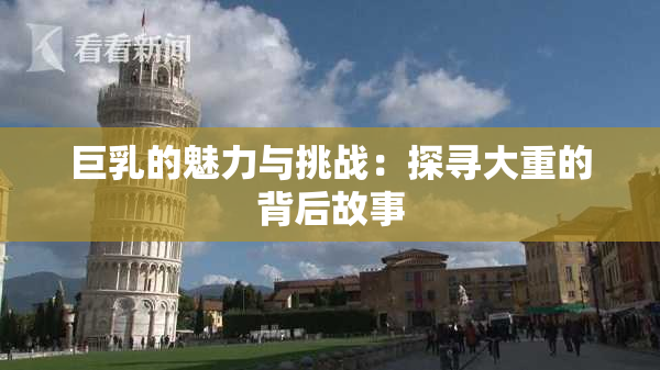 巨乳的魅力与挑战：探寻大重的背后故事