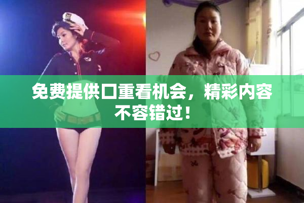 免费提供囗重看机会，精彩内容不容错过！