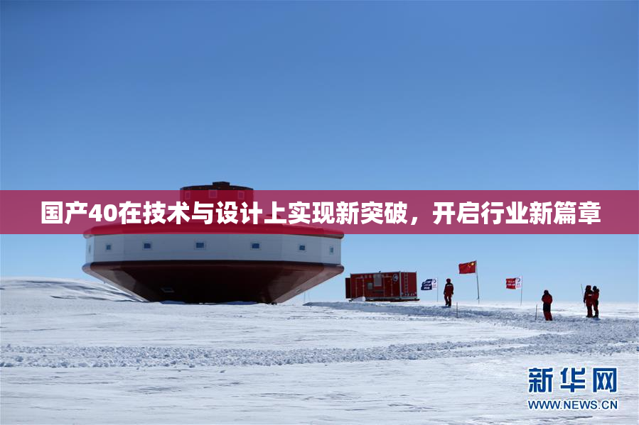 国产40在技术与设计上实现新突破，开启行业新篇章