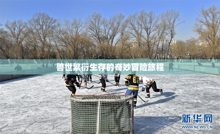 兽世繁衍生存的奇妙冒险旅程