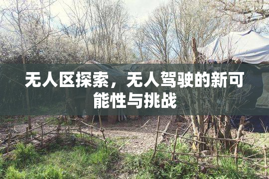 无人区探索，无人驾驶的新可能性与挑战