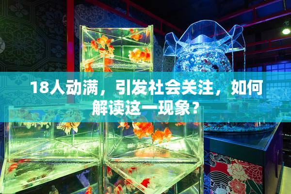 18人动满，引发社会关注，如何解读这一现象？