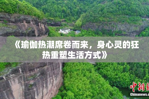 《瑜伽热潮席卷而来，身心灵的狂热重塑生活方式》