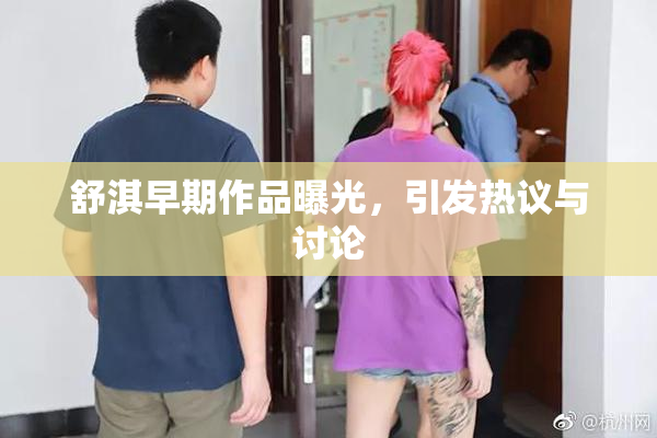 舒淇早期作品曝光，引发热议与讨论