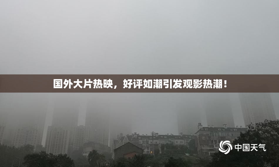 国外大片热映，好评如潮引发观影热潮！