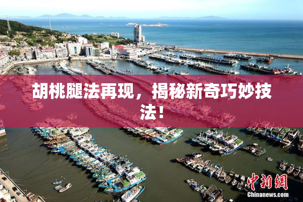 胡桃腿法再现，揭秘新奇巧妙技法！