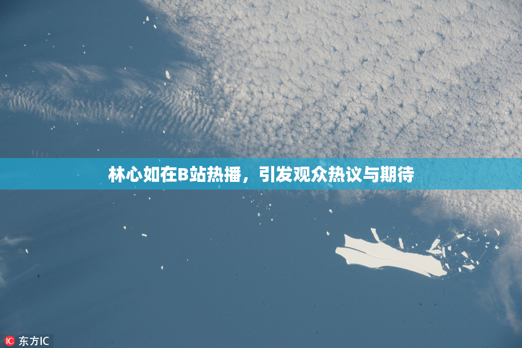 林心如在B站热播，引发观众热议与期待