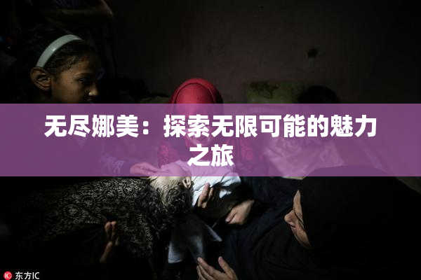 无尽娜美：探索无限可能的魅力之旅