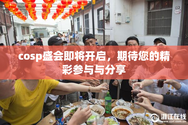 cosp盛会即将开启，期待您的精彩参与与分享