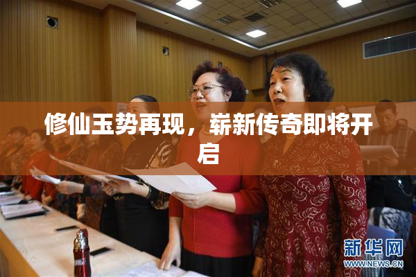 修仙玉势再现，崭新传奇即将开启