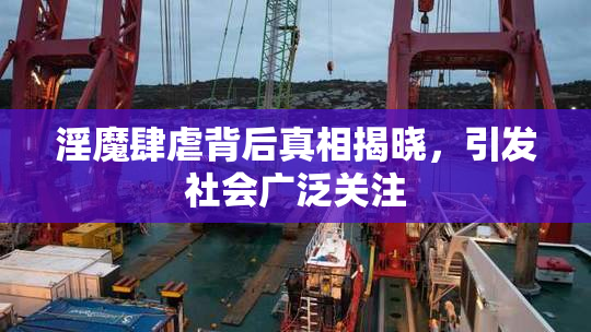 淫魔肆虐背后真相揭晓，引发社会广泛关注