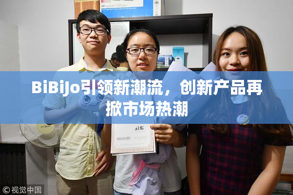 BiBiJo引领新潮流，创新产品再掀市场热潮