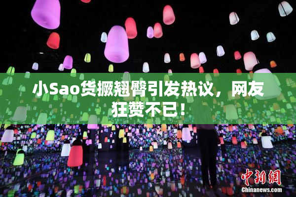 小Sao货撅翘臀引发热议，网友狂赞不已！