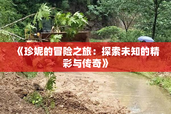 《珍妮的冒险之旅：探索未知的精彩与传奇》