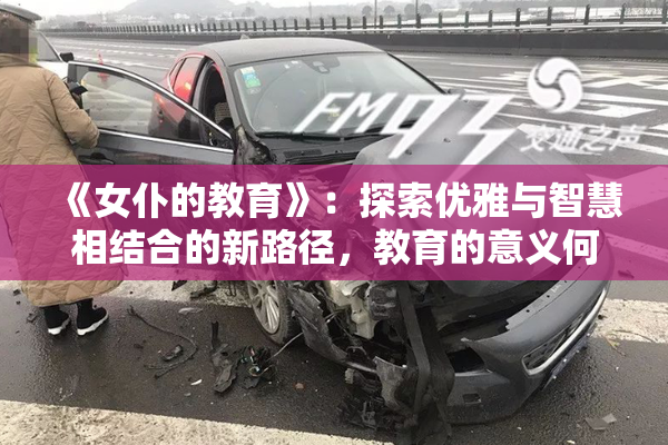 《女仆的教育》：探索优雅与智慧相结合的新路径，教育的意义何在？