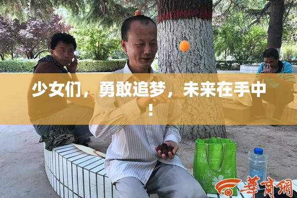 少女们，勇敢追梦，未来在手中！