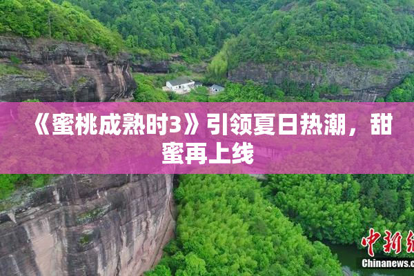 《蜜桃成熟时3》引领夏日热潮，甜蜜再上线