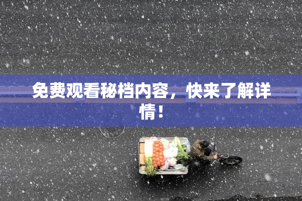免费观看秘档内容，快来了解详情！