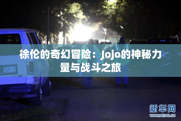徐伦的奇幻冒险：Jojo的神秘力量与战斗之旅