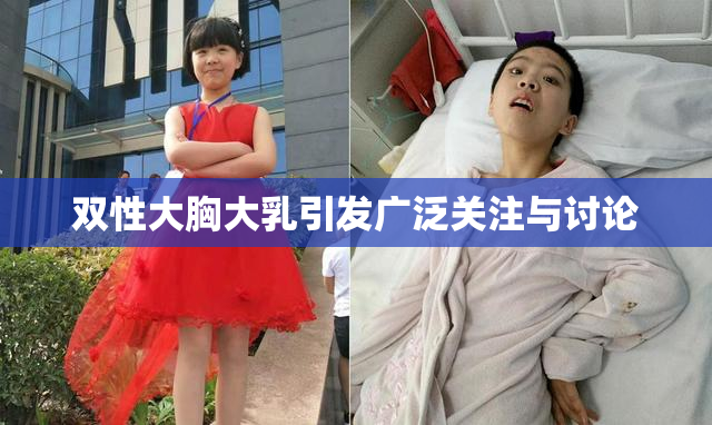 双性大胸大乳引发广泛关注与讨论