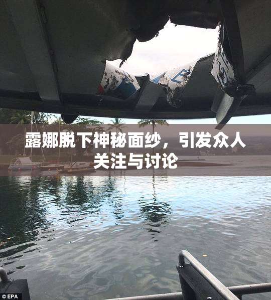 露娜脱下神秘面纱，引发众人关注与讨论