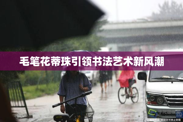毛笔花蒂珠引领书法艺术新风潮