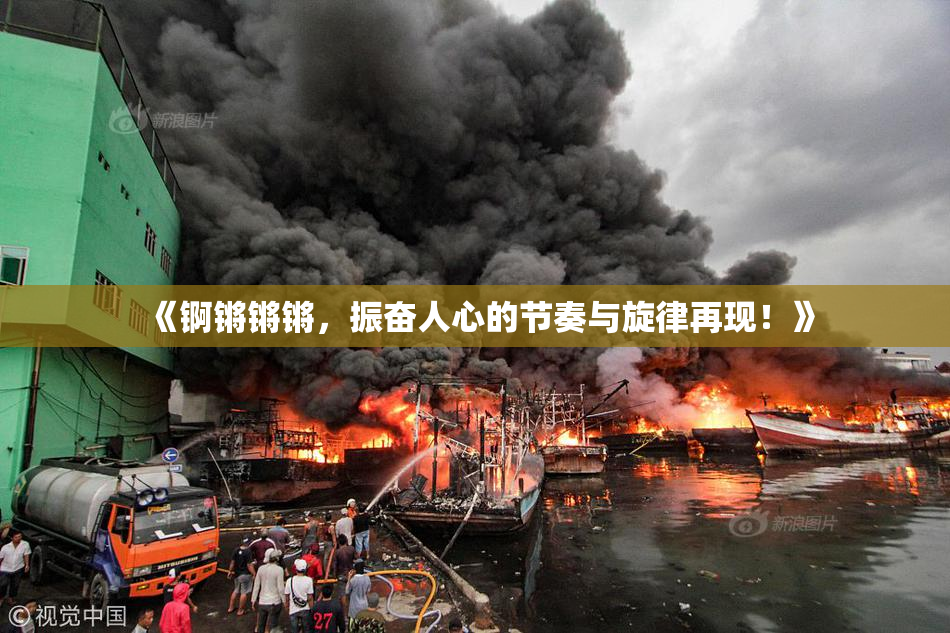 《锕锵锵锵，振奋人心的节奏与旋律再现！》