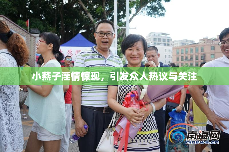 小燕子淫情惊现，引发众人热议与关注