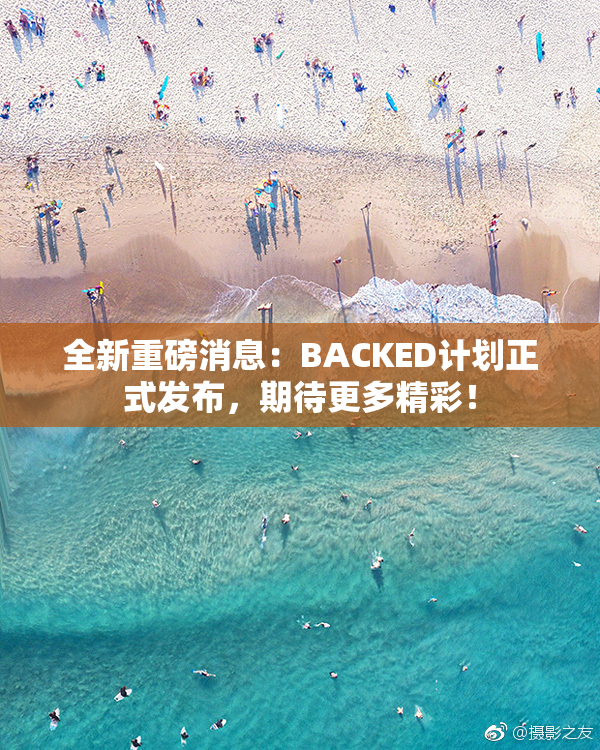 全新重磅消息：BACKED计划正式发布，期待更多精彩！