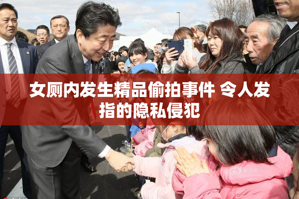 女厕内发生精品偷拍事件 令人发指的隐私侵犯