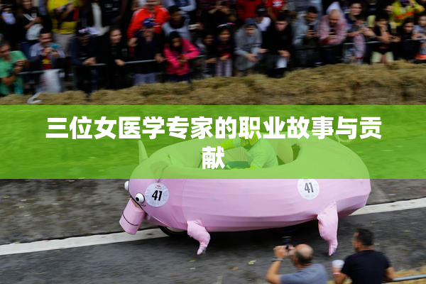 三位女医学专家的职业故事与贡献