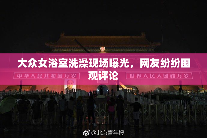 大众女浴室洗澡现场曝光，网友纷纷围观评论