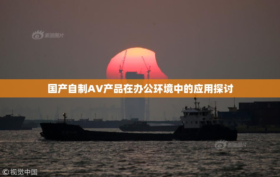 国产自制AV产品在办公环境中的应用探讨